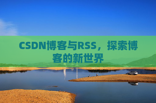 CSDN博客与RSS，探索博客的新世界